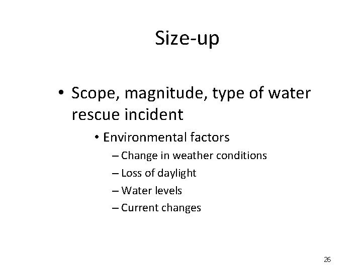 Size-up • Scope, magnitude, type of water rescue incident • Environmental factors – Change