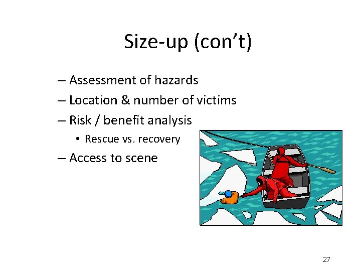 Size-up (con’t) – Assessment of hazards – Location & number of victims – Risk