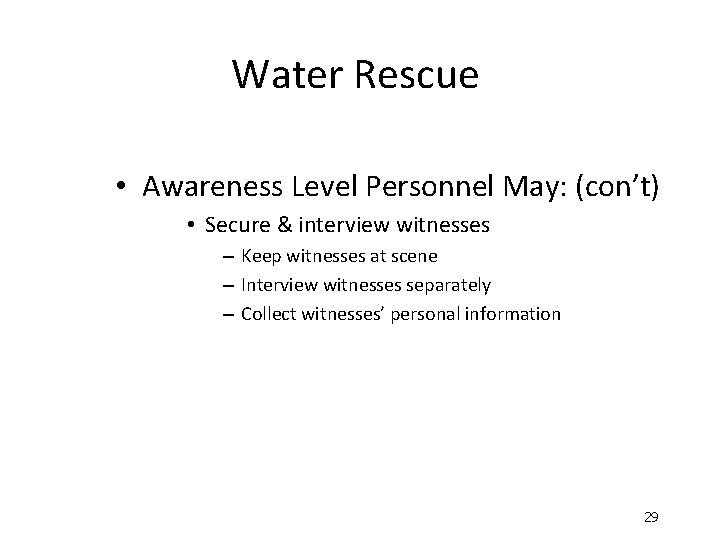 Water Rescue • Awareness Level Personnel May: (con’t) • Secure & interview witnesses –