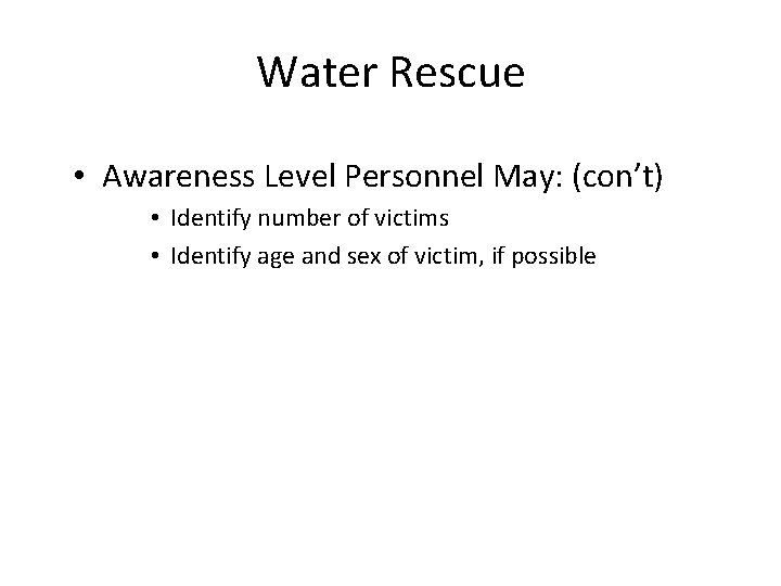 Water Rescue • Awareness Level Personnel May: (con’t) • Identify number of victims •