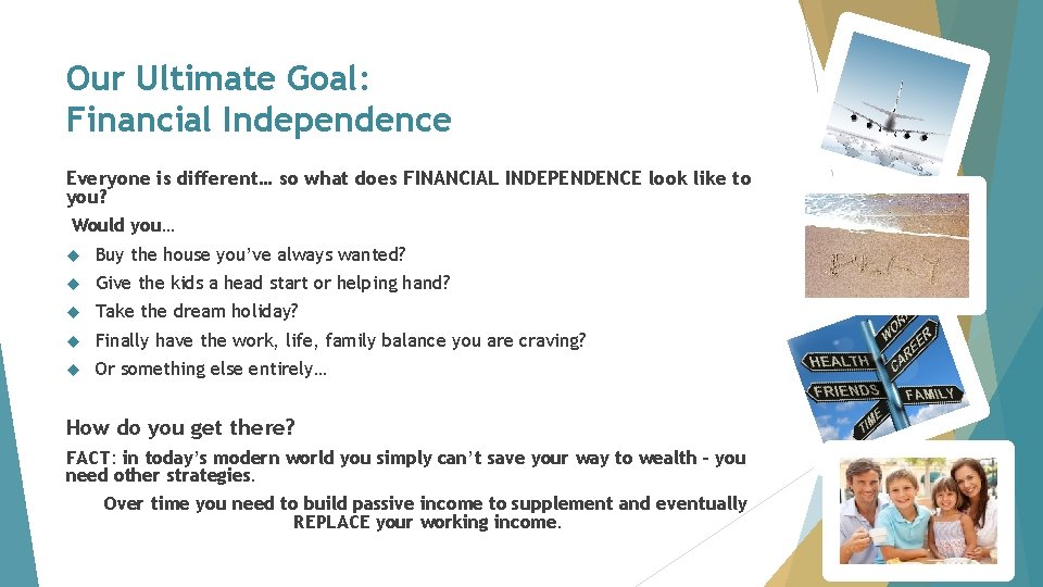 Our Ultimate Goal: Financial Independence Everyone is different… so what does FINANCIAL INDEPENDENCE look Our Ultimate Goal: Financial Independence Everyone is different… so what does FINANCIAL INDEPENDENCE look