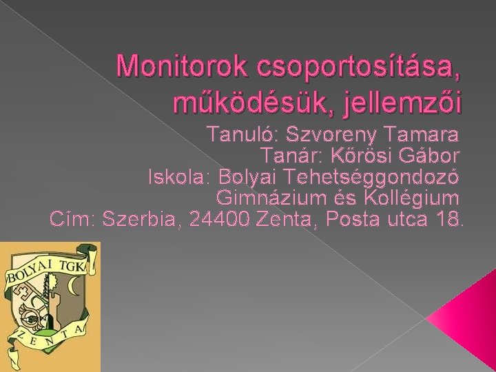  Monitorok csoportosítása, működésük, jellemzői Tanuló: Szvoreny Tamara Tanár: Kőrösi Gábor Iskola: Bolyai Tehetséggondozó