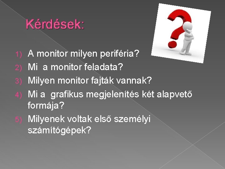 Kérdések: 1) 2) 3) 4) 5) A monitor milyen periféria? Mi a monitor feladata?