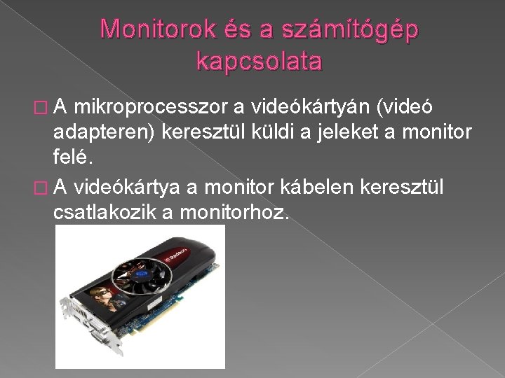 Monitorok és a számítógép kapcsolata � A mikroprocesszor a videókártyán (videó adapteren) keresztül küldi
