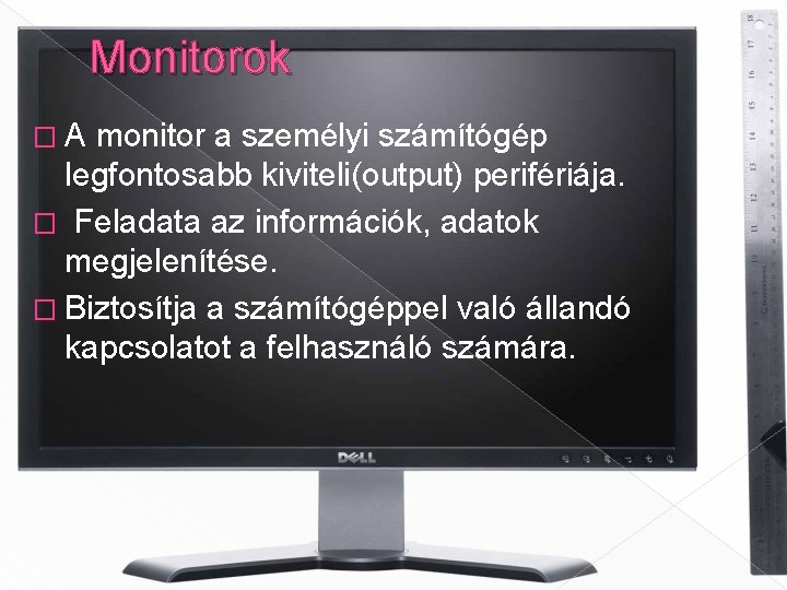 Monitorok � A monitor a személyi számítógép legfontosabb kiviteli(output) perifériája. � Feladata az információk,