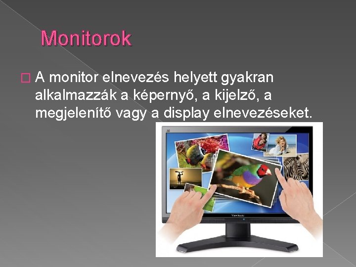 Monitorok � A monitor elnevezés helyett gyakran alkalmazzák a képernyő, a kijelző, a megjelenítő