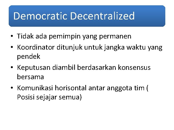 Democratic Decentralized • Tidak ada pemimpin yang permanen • Koordinator ditunjuk untuk jangka waktu