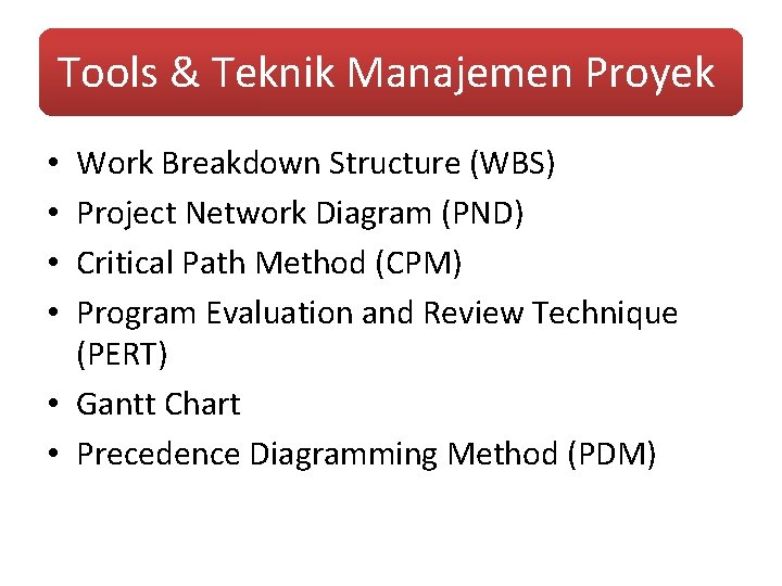 Tools & Teknik Manajemen Proyek Work Breakdown Structure (WBS) Project Network Diagram (PND) Critical