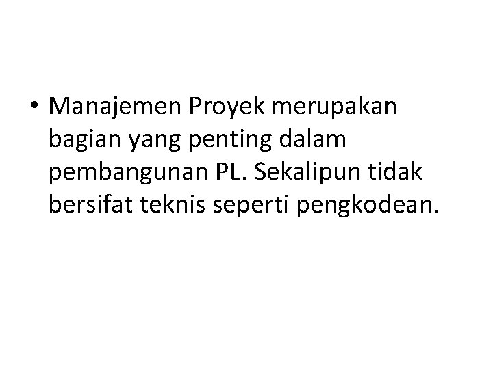  • Manajemen Proyek merupakan bagian yang penting dalam pembangunan PL. Sekalipun tidak bersifat