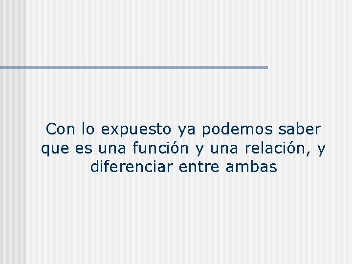 Con lo expuesto ya podemos saber que es una función y una relación, y