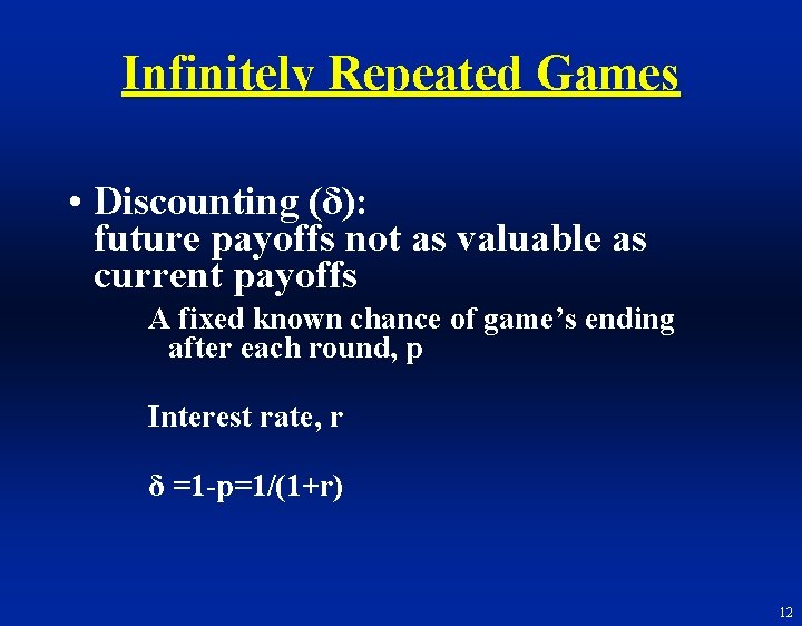 Infinitely Repeated Games • Discounting (δ): future payoffs not as valuable as current payoffs