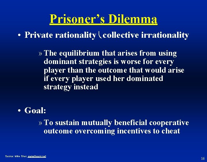 Prisoner’s Dilemma • Private rationality collective irrationality » The equilibrium that arises from using