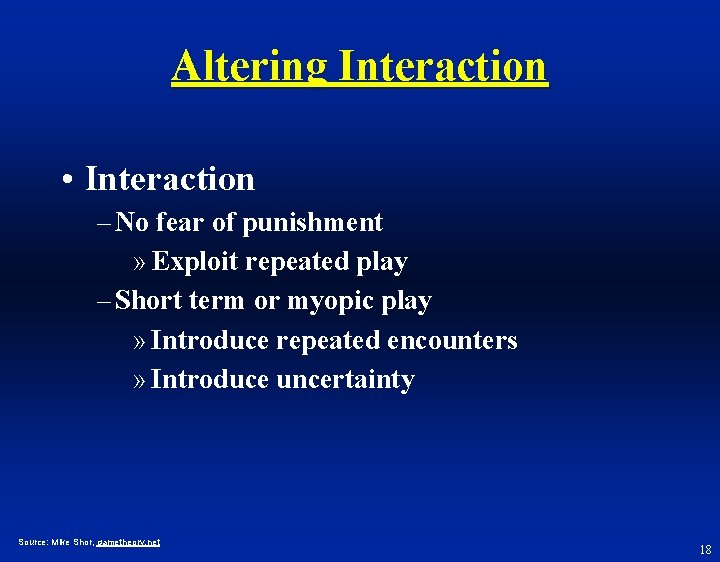 Altering Interaction • Interaction – No fear of punishment » Exploit repeated play –