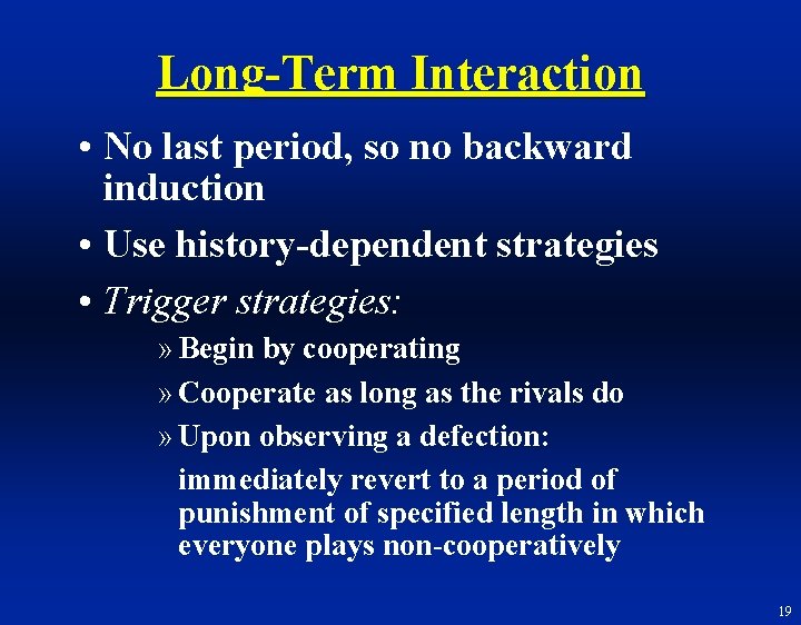 Long-Term Interaction • No last period, so no backward induction • Use history-dependent strategies