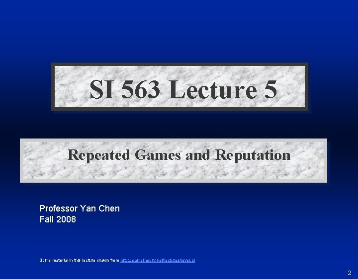 SI 563 Lecture 5 Repeated Games and Reputation Professor Yan Chen Fall 2008 Some