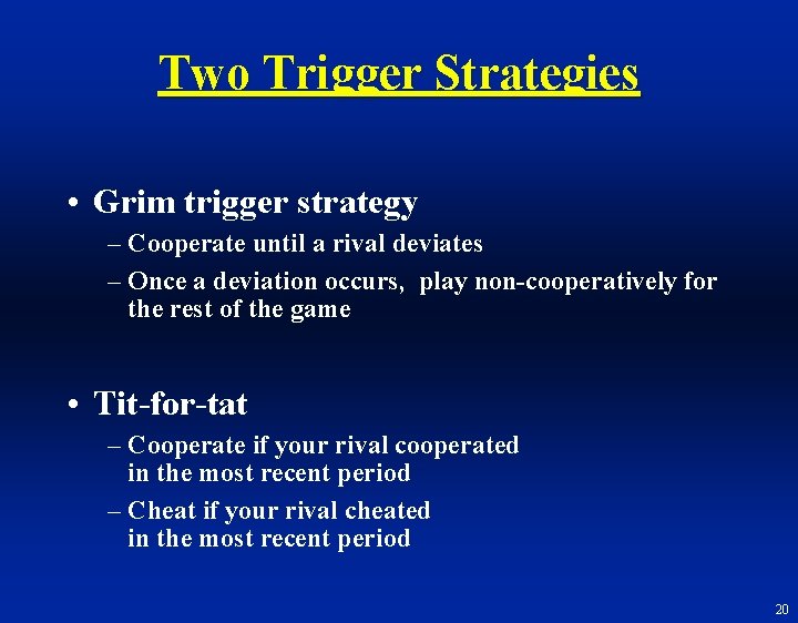Two Trigger Strategies • Grim trigger strategy – Cooperate until a rival deviates –