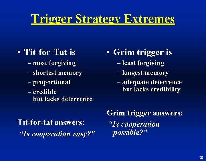 Trigger Strategy Extremes • Tit-for-Tat is – most forgiving – shortest memory – proportional