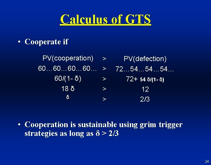 Calculus of GTS • Cooperate if PV(cooperation) 60… 60… 60/(1 - δ) 18 δ