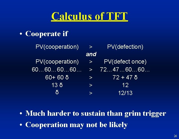 Calculus of TFT • Cooperate if PV(cooperation) PV(defection) > and PV(cooperation) PV(defect once) >
