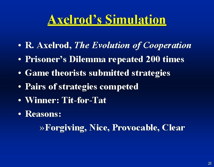 Axelrod’s Simulation • • • R. Axelrod, The Evolution of Cooperation Prisoner’s Dilemma repeated