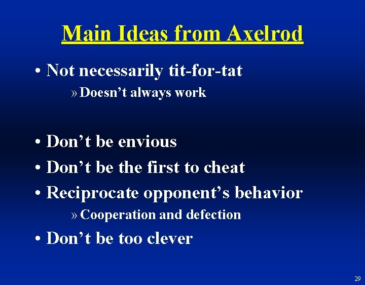 Main Ideas from Axelrod • Not necessarily tit-for-tat » Doesn’t always work • Don’t
