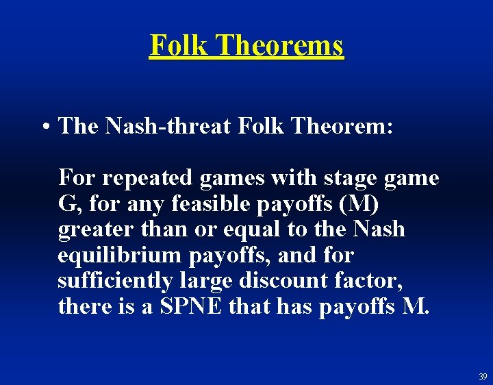 Folk Theorems • The Nash-threat Folk Theorem: For repeated games with stage game G,