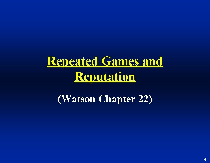 Repeated Games and Reputation (Watson Chapter 22) 4 