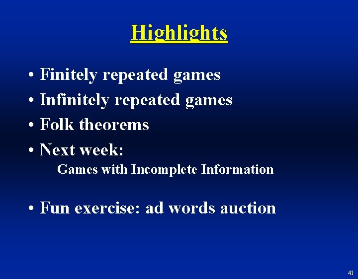 Highlights • Finitely repeated games • Infinitely repeated games • Folk theorems • Next