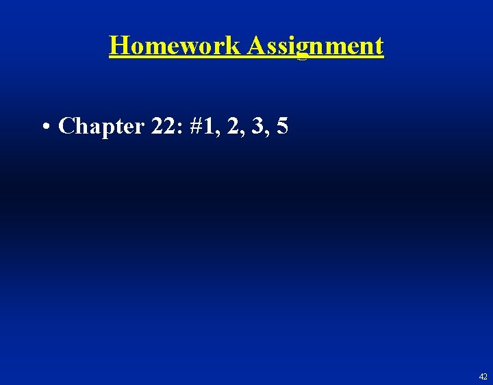 Homework Assignment • Chapter 22: #1, 2, 3, 5 42 