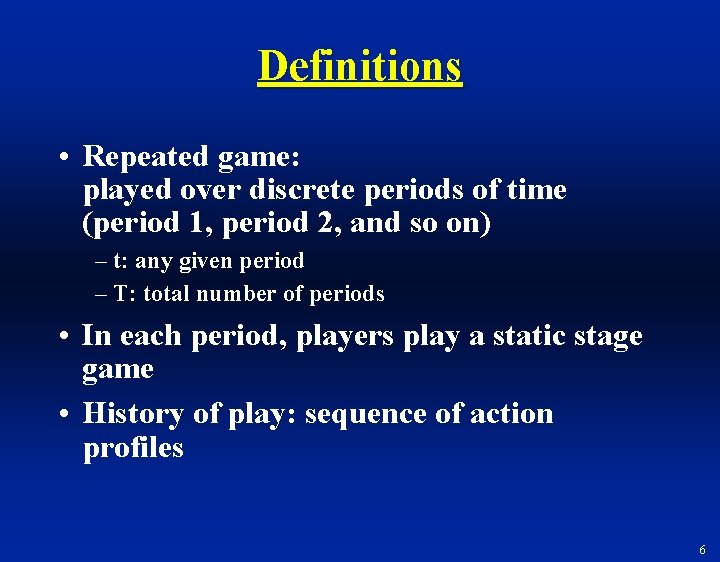 Definitions • Repeated game: played over discrete periods of time (period 1, period 2,