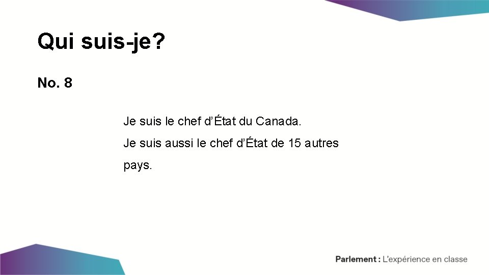 Qui suis-je? No. 8 Je suis le chef d’État du Canada. Je suis aussi