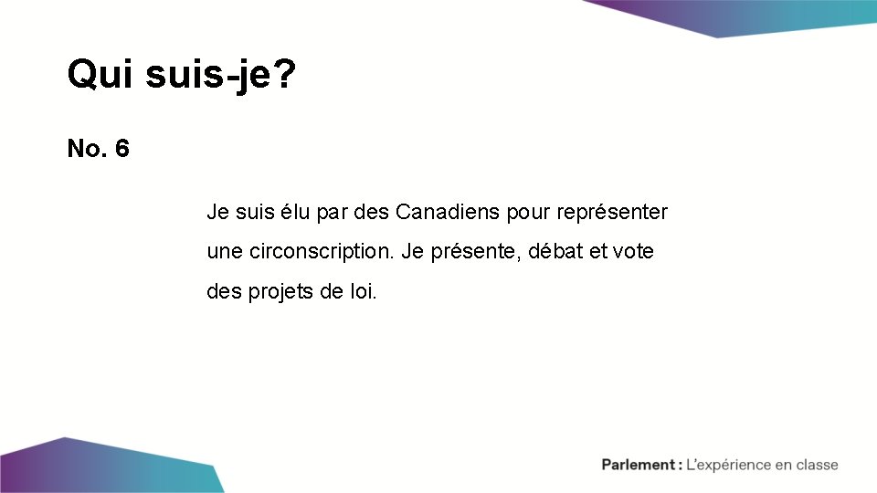 Qui suis-je? No. 6 Je suis élu par des Canadiens pour représenter une circonscription.