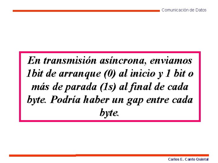 Comunicación de Datos En transmisión asíncrona, enviamos 1 bit de arranque (0) al inicio