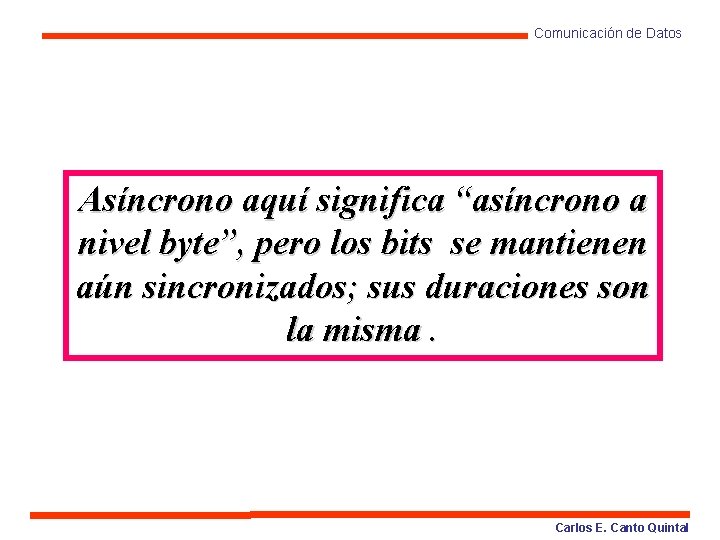 Comunicación de Datos Asíncrono aquí significa “asíncrono a nivel byte”, pero los bits se