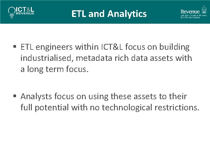 ETL and Analytics § ETL engineers within ICT&L focus on building industrialised, metadata rich