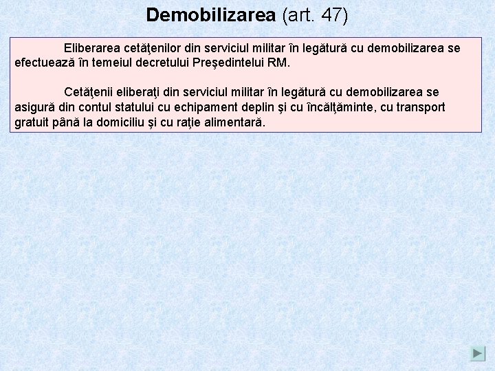 Demobilizarea (art. 47) Eliberarea cetăţenilor din serviciul militar în legătură cu demobilizarea se efectuează