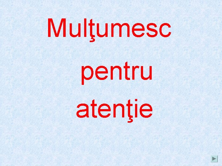 Mulţumesc pentru atenţie 