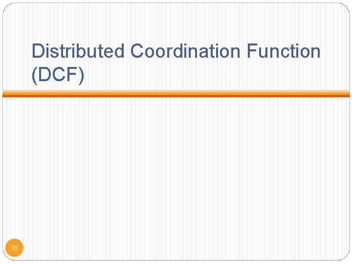 Distributed Coordination Function (DCF) 18 