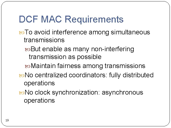 DCF MAC Requirements To avoid interference among simultaneous transmissions But enable as many non-interfering