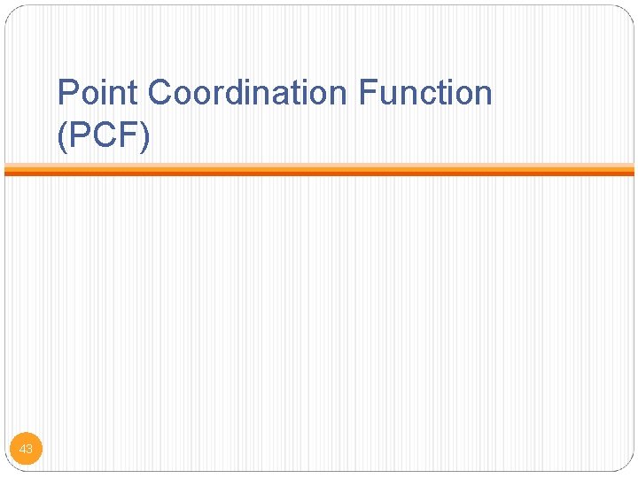 Point Coordination Function (PCF) 43 