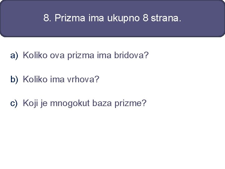 8. Prizma ima ukupno 8 strana. a) Koliko ova prizma ima bridova? b) Koliko