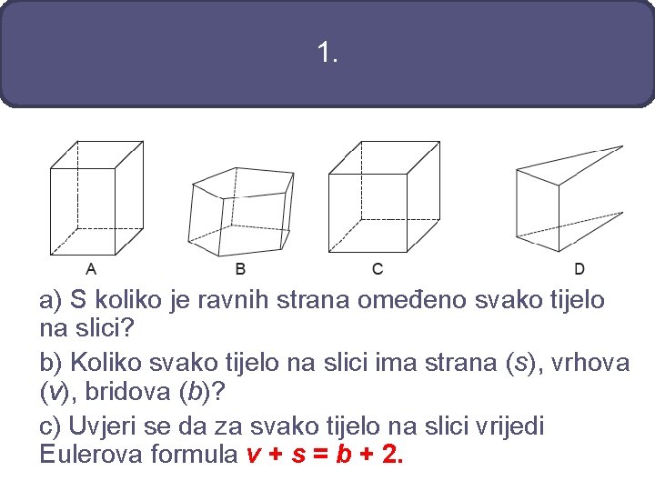 1. a) S koliko je ravnih strana omeđeno svako tijelo na slici? b) Koliko