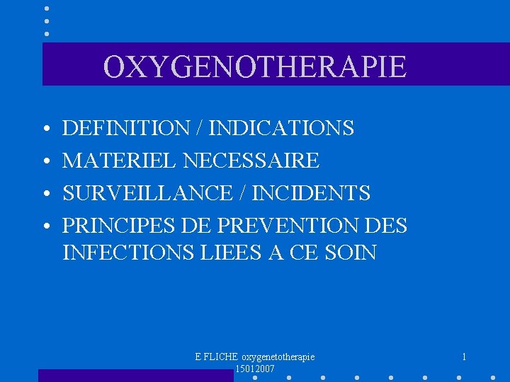 OXYGENOTHERAPIE • • DEFINITION / INDICATIONS MATERIEL NECESSAIRE SURVEILLANCE / INCIDENTS PRINCIPES DE PREVENTION