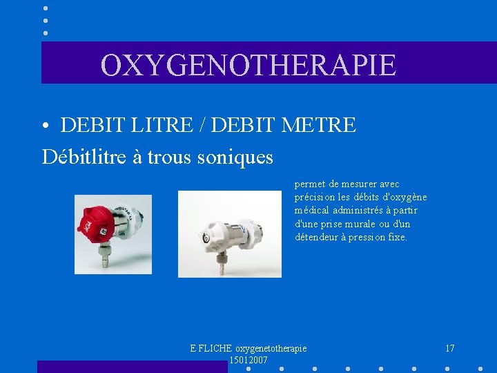 OXYGENOTHERAPIE • DEBIT LITRE / DEBIT METRE Débitlitre à trous soniques permet de mesurer OXYGENOTHERAPIE • DEBIT LITRE / DEBIT METRE Débitlitre à trous soniques permet de mesurer