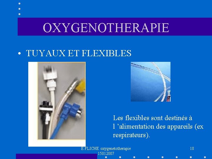 OXYGENOTHERAPIE • TUYAUX ET FLEXIBLES Les flexibles sont destinés à l ’alimentation des appareils