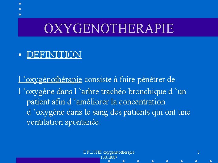 OXYGENOTHERAPIE • DEFINITION l ’oxygénothérapie consiste à faire pénétrer de l ’oxygène dans l