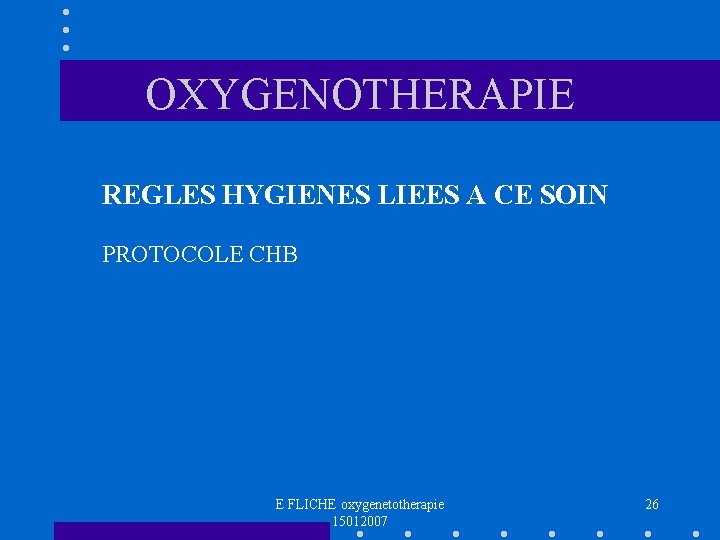 OXYGENOTHERAPIE REGLES HYGIENES LIEES A CE SOIN PROTOCOLE CHB E FLICHE oxygenetotherapie 15012007 26 OXYGENOTHERAPIE REGLES HYGIENES LIEES A CE SOIN PROTOCOLE CHB E FLICHE oxygenetotherapie 15012007 26