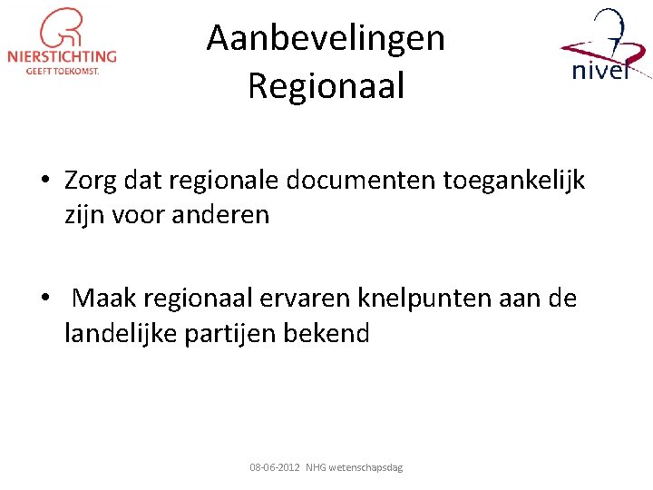 Aanbevelingen Regionaal • Zorg dat regionale documenten toegankelijk zijn voor anderen • Maak regionaal