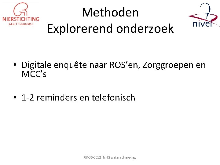 Methoden Explorerend onderzoek • Digitale enquête naar ROS’en, Zorggroepen en MCC’s • 1 -2