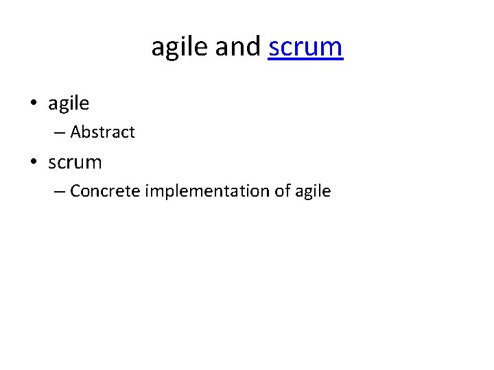 agile and scrum • agile – Abstract • scrum – Concrete implementation of agile